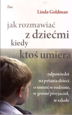 Jak rozmawiać z dziećmi kiedy ktoś umiera : odpowiedzi na pytania dzieci o śmierć w rodzinie, w gronie przyjaciół, w szkole