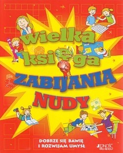 Skan okładki: Wielka księga zabijania nudy : dobrze się bawię i rozwijam umysł