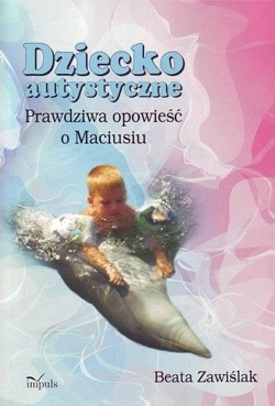 Skan okładki: Dziecko autystyczne : prawdziwa opowieść o Maciusiu