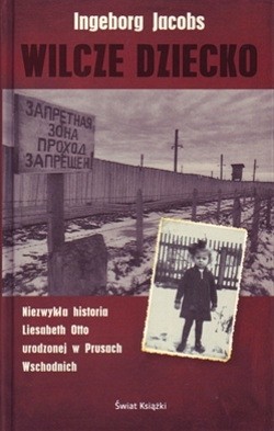 Skan okładki: Wilcze dziecko : niezwykła historia Liesabeth Otto urodzonej w Prusach Wschodnich