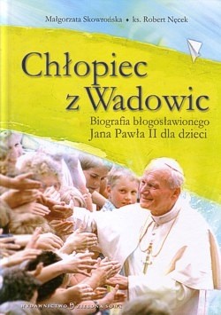 Skan okładki: Chłopiec z Wadowic : biografia błogosławionego Jana Pawła II dla dzieci