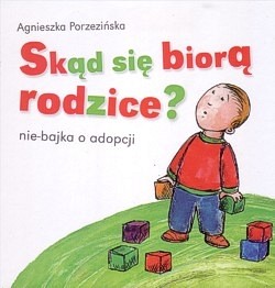 Skan okładki: Skąd się biorą rodzice? : nie-bajka o adopcji