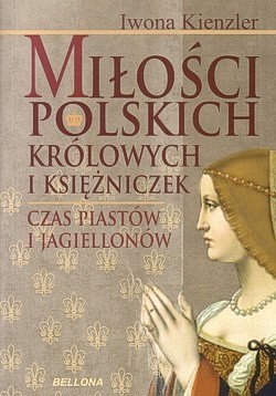 Skan okładki: Miłości polskich królowych i księżniczek : czas Piastów i Jagiellonów