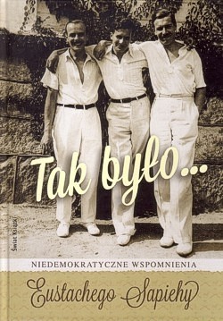 Skan okładki: Tak było... : niedemokratyczne wspomnienia Eustachego Sapiehy