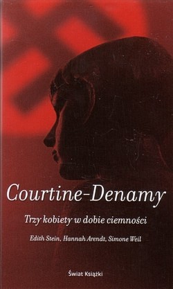 Trzy kobiety w dobie ciemności : Edith Stein, Hannah Arendt, Simone Weil