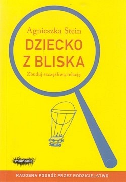 Dziecko z bliska : zbuduj szczęśliwą relację