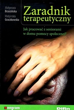 Zaradnik terapeutyczny : jak pracować z seniorami w domu pomocy społecznej?