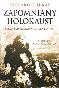 Zapomniany holocaust : Polacy pod okupacją niemiecką 1939-1944