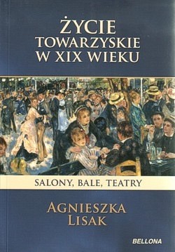 Skan okładki: Życie towarzyskie w XIX wieku : salony, bale, teatry