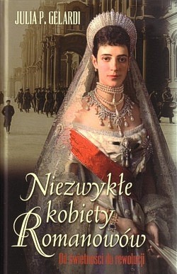 Niezwykłe kobiety Romanowów : od świetności do rewolucji