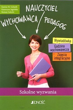 Nauczyciel, wychowawca, pedagog : szkolne wyzwania