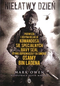 Niełatwy dzień : autobiografia komandosa Navy SEAL : pierwsza i jedyna relacja komandosa sił specjalnych Navy SEAL, które doprowadziły do śmierci Osamy Bin Ladena