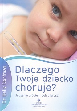 Dlaczego Twoje dziecko choruje? : jedzenie źródłem dolegliwości