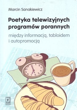 Poetyka telewizyjnych programów porannych : między informacją, tabloidem i autopromocją