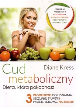 Cud metaboliczny : dieta, którą pokochasz : 3 proste kroki do uzyskania szczupłej sylwetki : pysznie, zdrowo, na zawsze