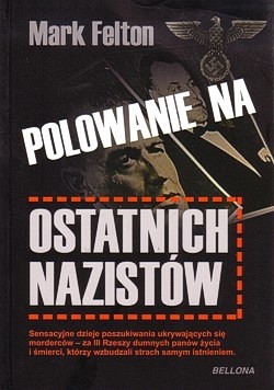 Skan okładki: Polowanie na ostatnich nazistów : sensacyjne dzieje poszukiwania ukrywających się morderców - za III Rzeszy dumnych panów życia i śmierci, którzy wzbudzali strach samym istnieniem