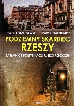 Podziemny skarbiec Rzeszy : tajemnice fortyfikacji międzyrzeckich