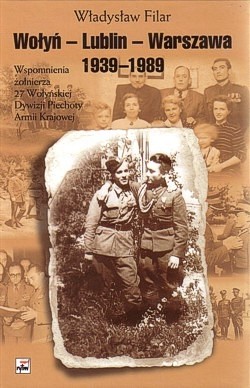 Wołyń - Lublin - Warszawa 1939-1989 : wspomnienia żołnierza 27. Wołyńskiej Dywizji Piechoty Armii Krajowej