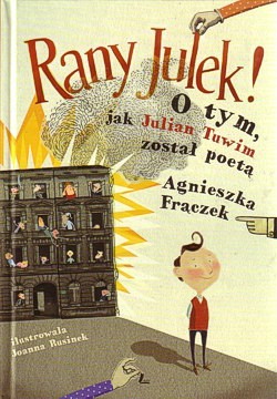 Rany Julek! : o tym, jak Julian Tuwim został poetą