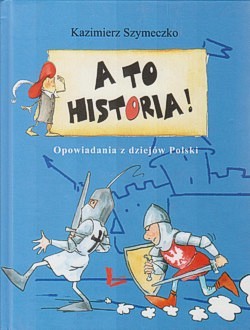 Skan okładki: A to historia! : opowiadania z dziejów Polski