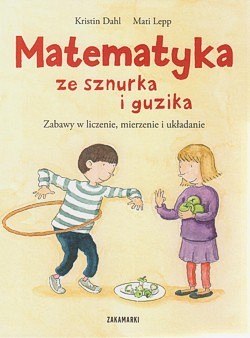 Matematyka ze sznurka i guzika : zabawy w liczenie, mierzenie i układanie