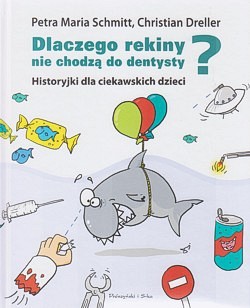 Dlaczego rekiny nie chodzą do dentysty? : historyjki dla ciekawskich dzieci