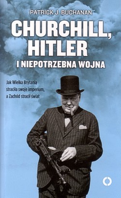 Skan okładki: Churchill, Hitler i niepotrzebna wojna : jak Wielka Brytania straciła swoje imperium, a Zachód stracił świat