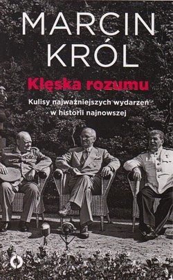 Klęska rozumu : kulisy najważniejszych wydarzeń w historii najnowszej