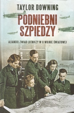 Skan okładki: Podniebni szpiedzy : aliancki zwiad lotniczy w II wojnie światowej