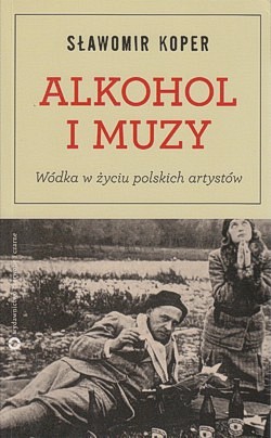 Alkohol i muzy : wódka w życiu polskich artystów