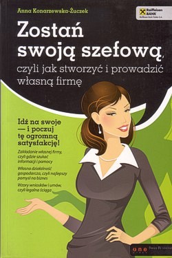 Zostań swoją szefową czyli Jak stworzyć i prowadzić własną firmę