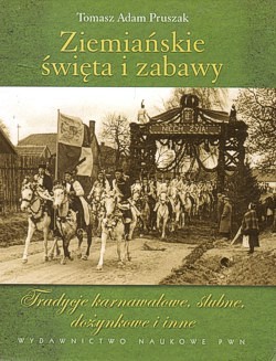 Skan okładki: Ziemiańskie święta i zabawy : tradycje karnawałowe, ślubne, do żynkowe i inne