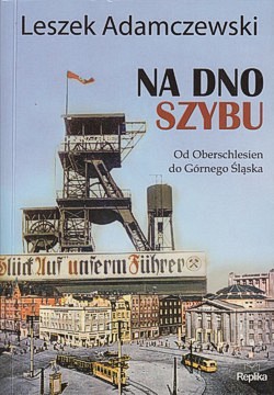 Skan okładki: Na dno szybu : od Oberschlesien do Górnego Śląska