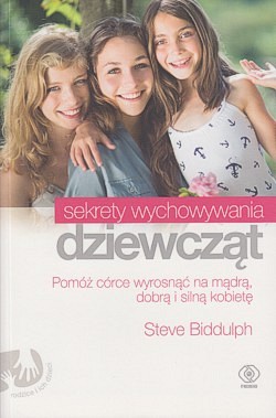 Skan okładki: Sekrety wychowywania dziewcząt : pomóż córce wyrosnąć na mądrą, dobrą i silną kobietę