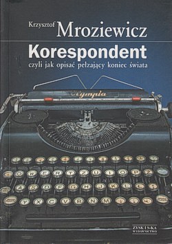 Skan okładki: Korespondent czyli Jak opisać pełzający koniec świata