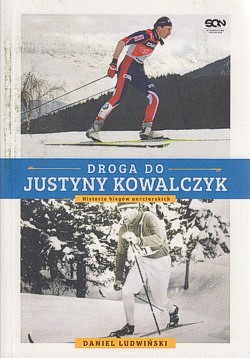 Skan okładki: Droga do Justyny Kowalczyk : historia biegów narciarskich