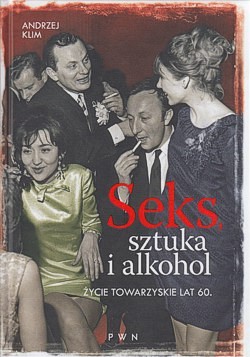 Skan okładki: Seks, sztuka i alkohol : życie towarzyskie lat 60