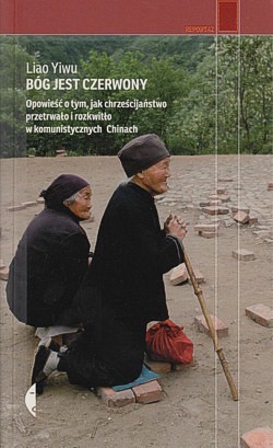 Skan okładki: Bóg jest czerwony : opowieść o tym, jak chrześcijaństwo przetrwało i rozkwitło w komunistycznych Chinach