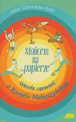 Skan okładki: Słońcem na papierze : wesoła opowieść o Kornelu Makuszyńskim