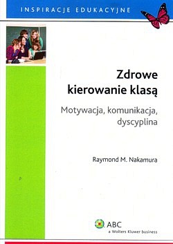 Skan okładki: Zdrowe kierowanie klasą : motywacja, komunikacja, dyscyplina