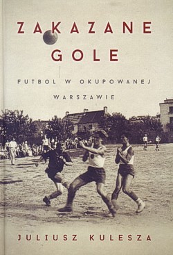 Skan okładki: Zakazane gole : futbol w okupowanej Warszawie