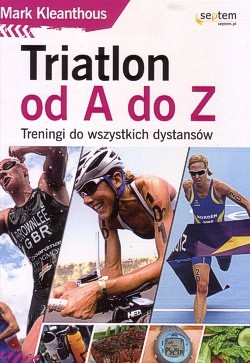 Triatlon od A do Z : treningi do wszystkich dystansów