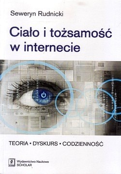 Ciało i tożsamość w internecie : teoria, dyskurs, codzienność