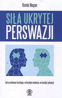 Siła ukrytej perswazji : jak przekonać każdego, w każdym miejscu, w każdej sytuacji